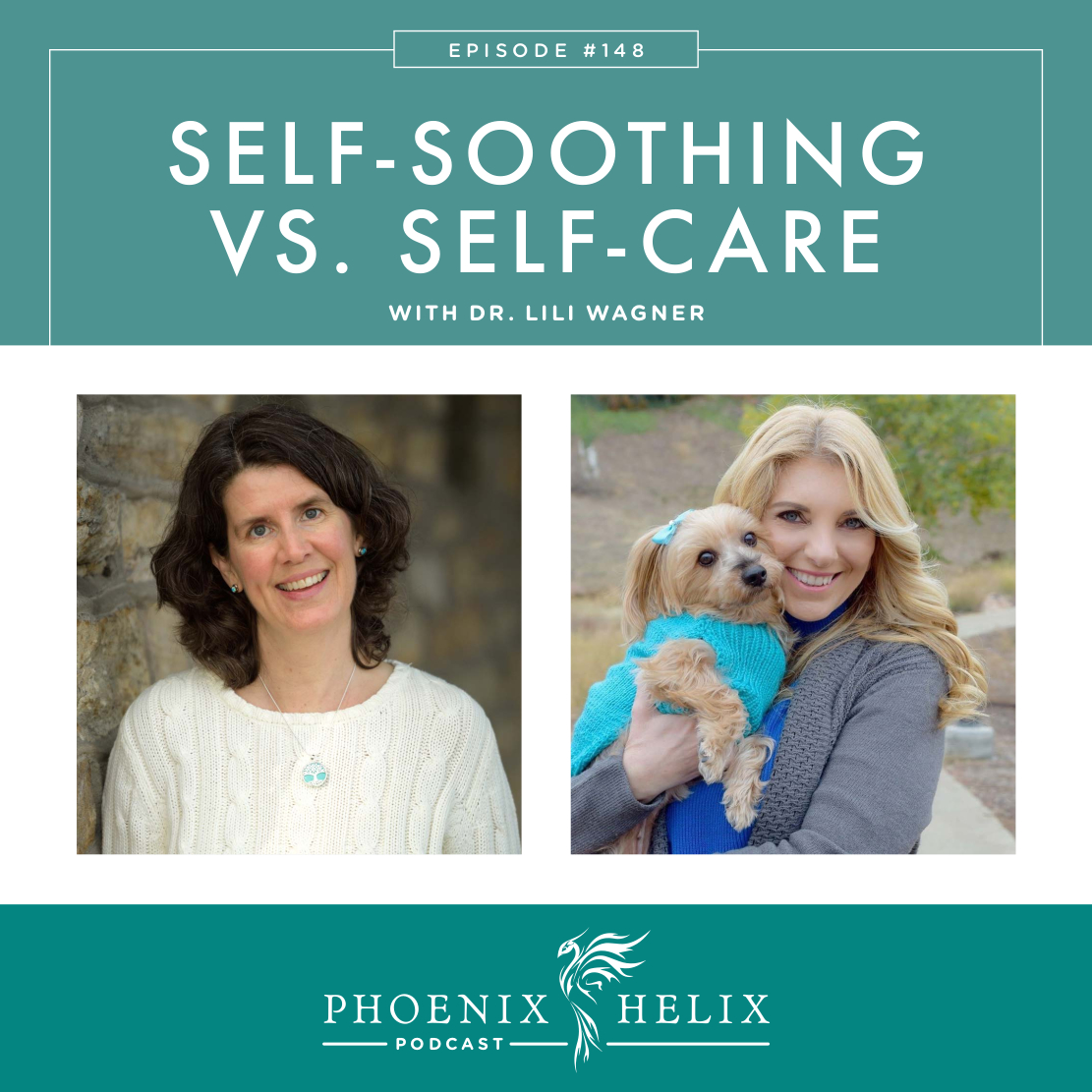 Episode 148 Self Soothing Vs Self Care With Dr Lili Wagner Phoenix 